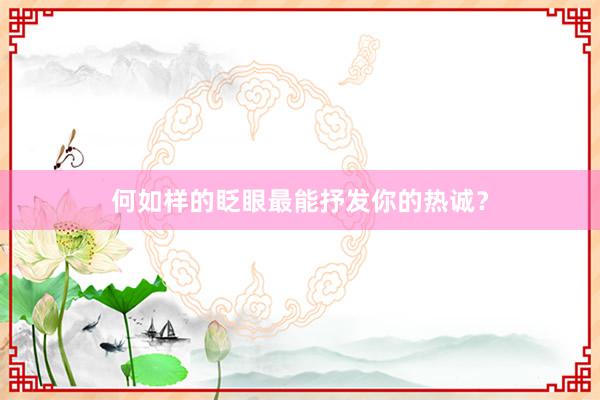 何如样的眨眼最能抒发你的热诚？